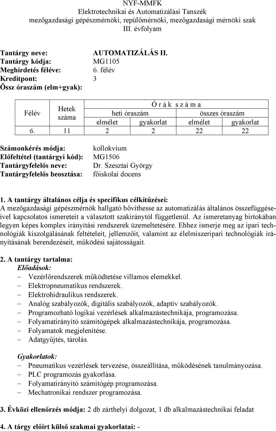 Szesztai György főiskolai docens A mezőgazdasági gépészmérnök hallgató bővíthesse az automatizálás általános összefüggéseivel kapcsolatos ismereteit a választott szakiránytól függetlenül.