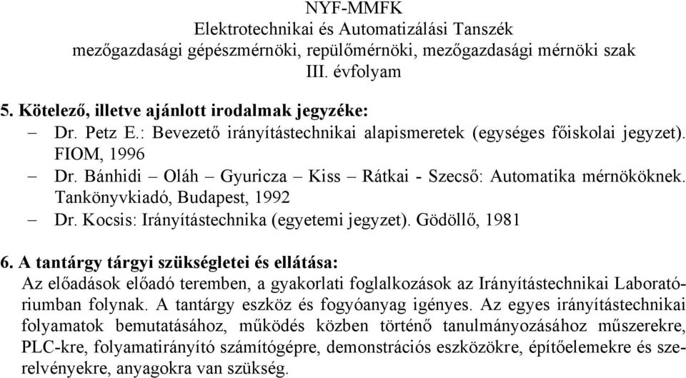 Kocsis: Irányítástechnika (egyetemi jegyzet). Gödöllő, 1981 Az előadások előadó teremben, a gyakorlati foglalkozások az Irányítástechnikai Laboratóriumban folynak.