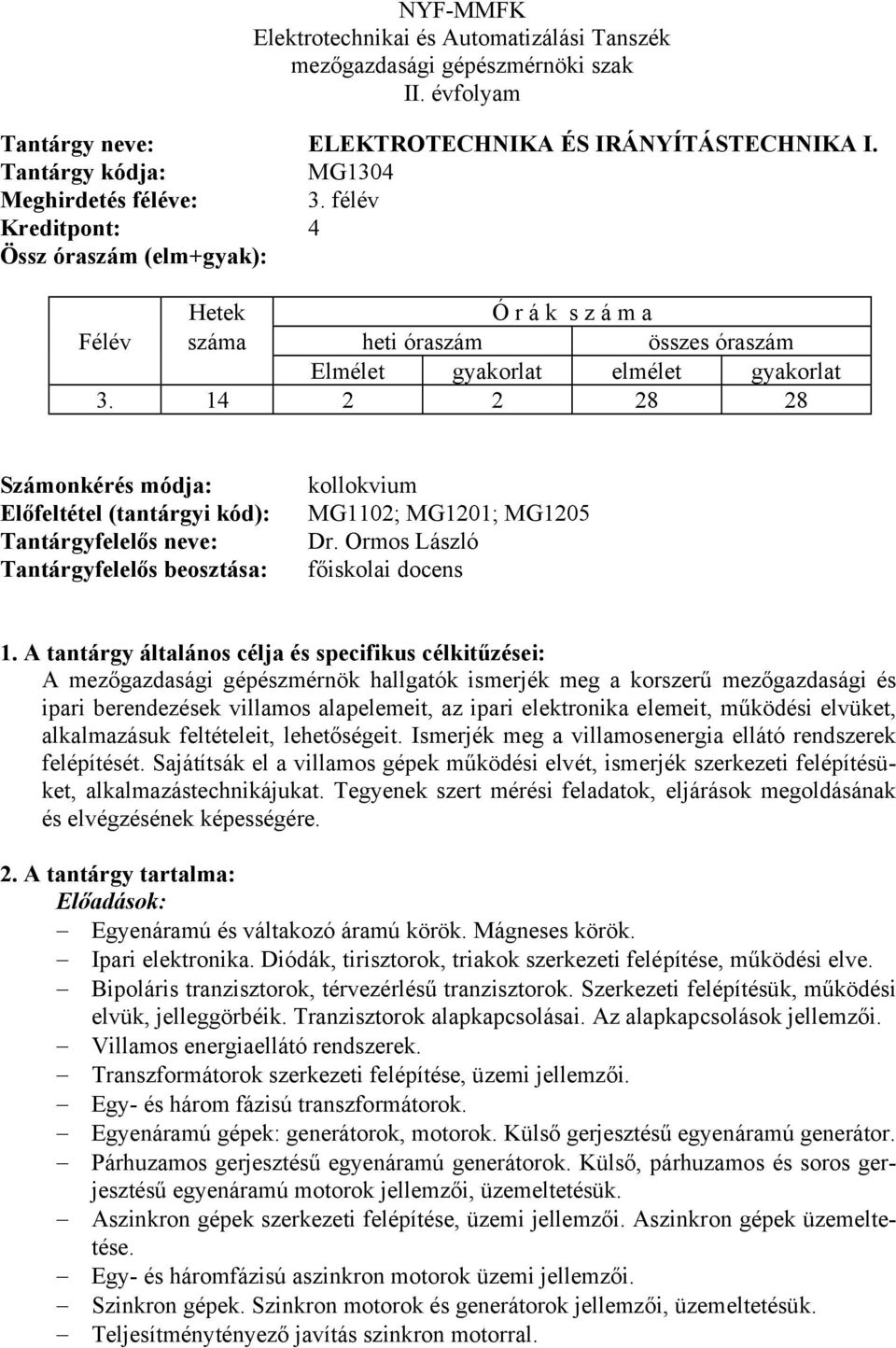 14 2 2 28 28 Számonkérés módja: Előfeltétel (tantárgyi kód): Tantárgyfelelős neve: Tantárgyfelelős beosztása: kollokvium MG1102; MG1201; MG1205 Dr.
