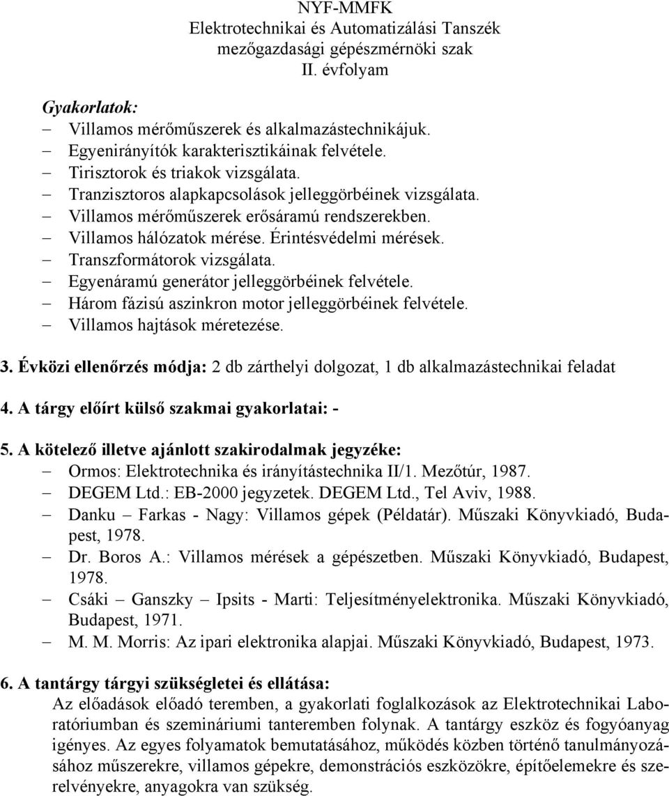 Egyenáramú generátor jelleggörbéinek felvétele. Három fázisú aszinkron motor jelleggörbéinek felvétele. Villamos hajtások méretezése. 3.