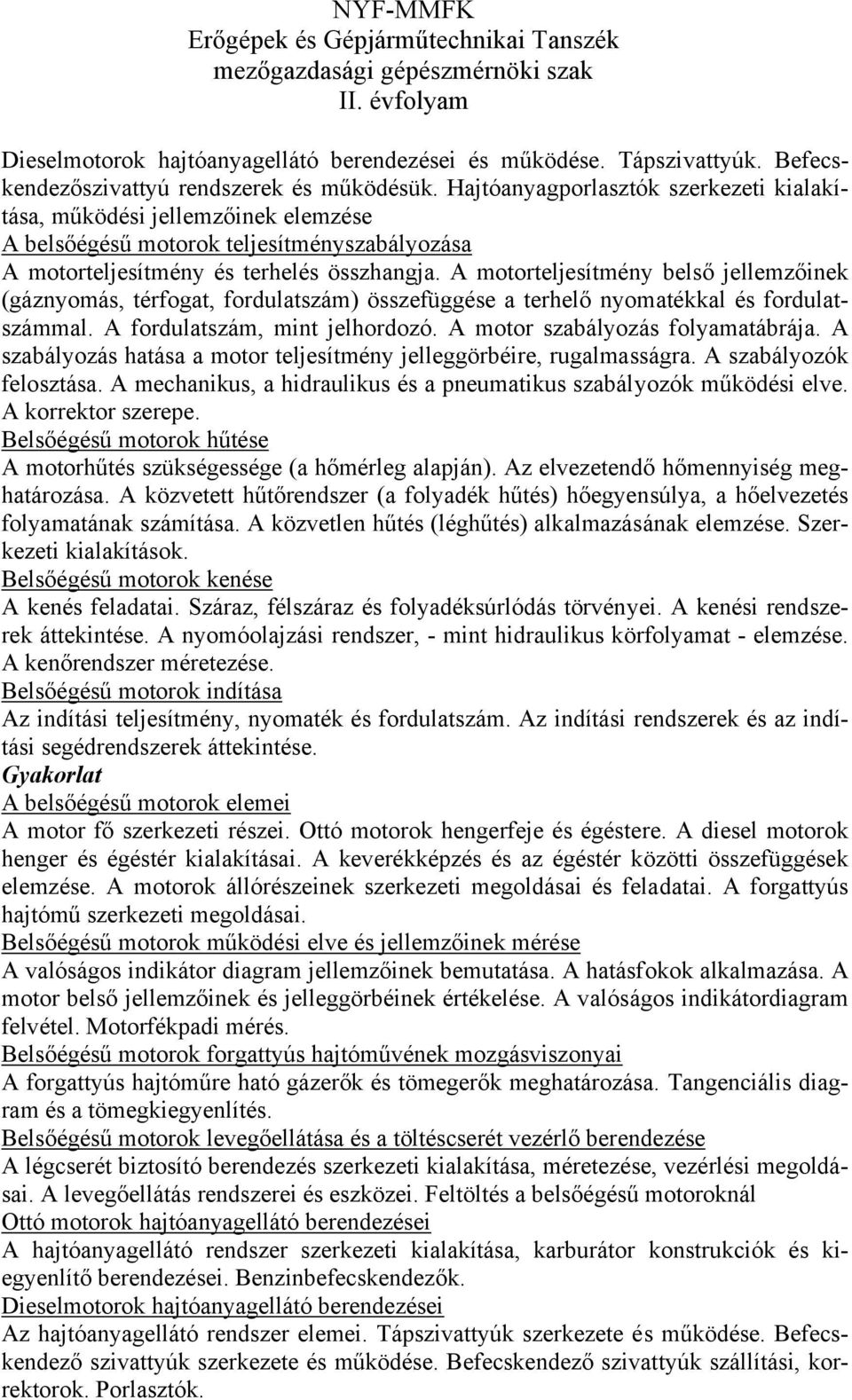 A motorteljesítmény belső jellemzőinek (gáznyomás, térfogat, fordulatszám) összefüggése a terhelő nyomatékkal és fordulatszámmal. A fordulatszám, mint jelhordozó. A motor szabályozás folyamatábrája.