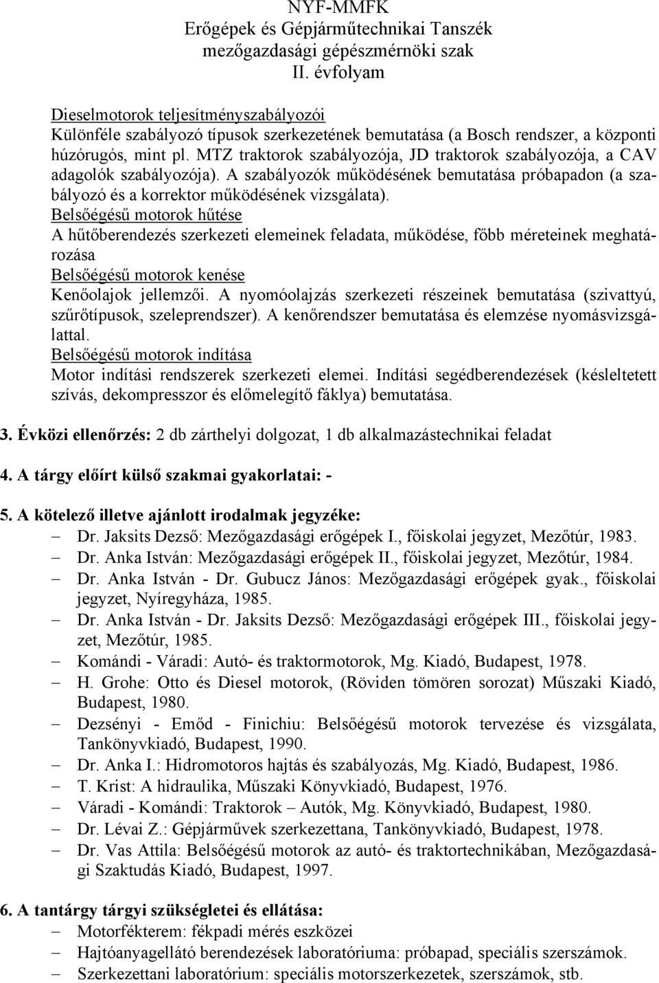 Belsőégésű motorok hűtése A hűtőberendezés szerkezeti elemeinek feladata, működése, főbb méreteinek meghatározása Belsőégésű motorok kenése Kenőolajok jellemzői.