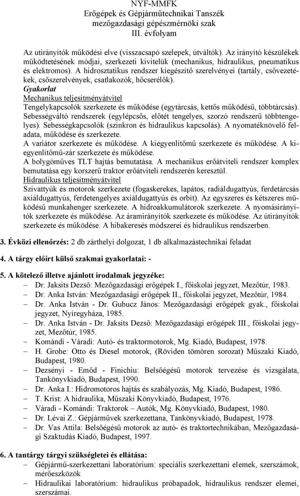 A hidrosztatikus rendszer kiegészítő szerelvényei (tartály, csővezetékek, csőszerelvények, csatlakozók, hőcserélők).