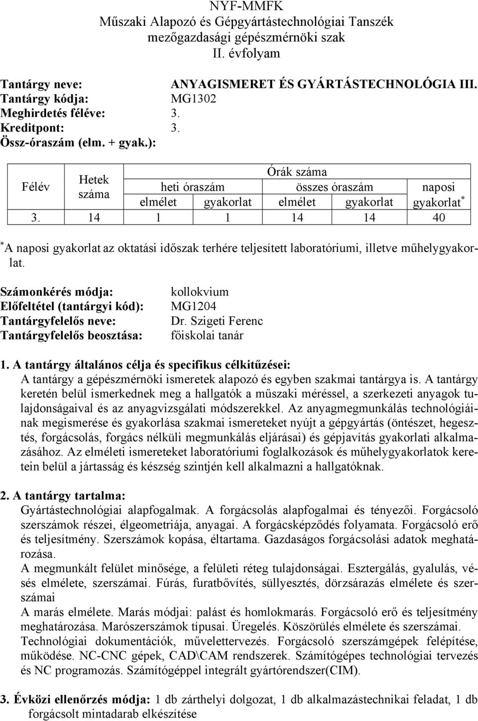 Számonkérés módja: Előfeltétel (tantárgyi kód): Tantárgyfelelős neve: Tantárgyfelelős beosztása: kollokvium MG1204 Dr.