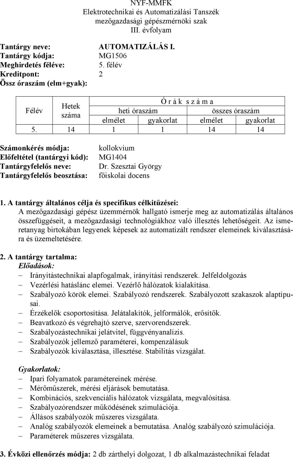 Szesztai György főiskolai docens A mezőgazdasági gépész üzemmérnök hallgató ismerje meg az automatizálás általános összefüggéseit, a mezőgazdasági technológiákhoz való illesztés lehetőségeit.