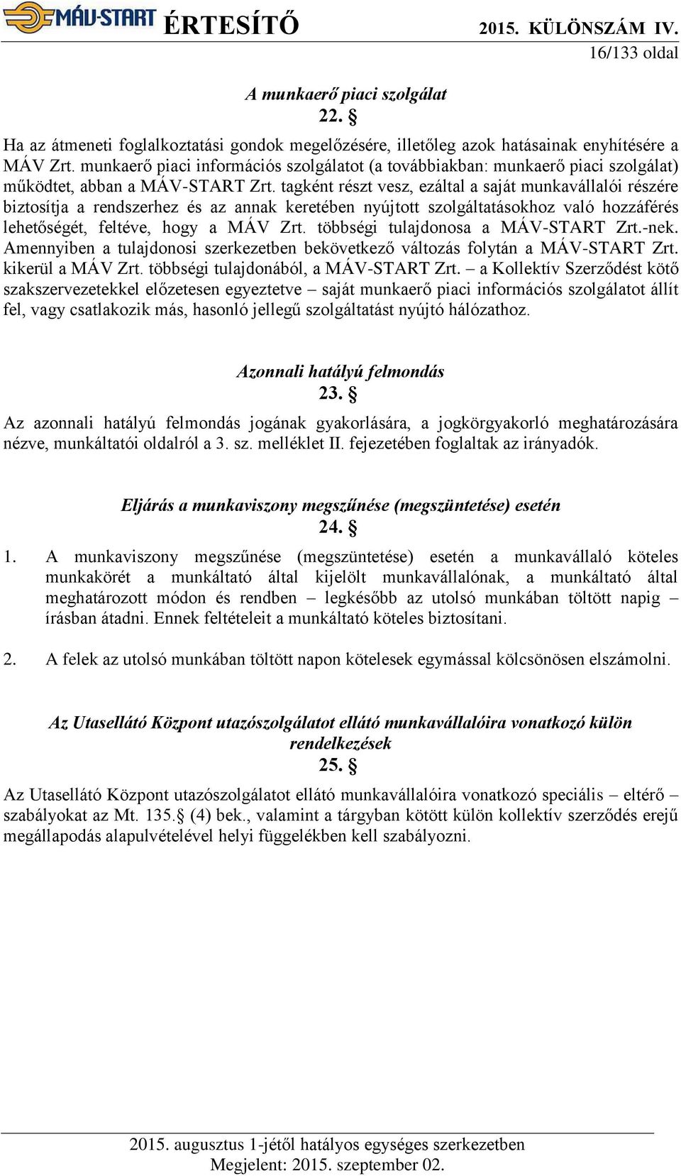 tagként részt vesz, ezáltal a saját munkavállalói részére biztosítja a rendszerhez és az annak keretében nyújtott szolgáltatásokhoz való hozzáférés lehetőségét, feltéve, hogy a MÁV Zrt.