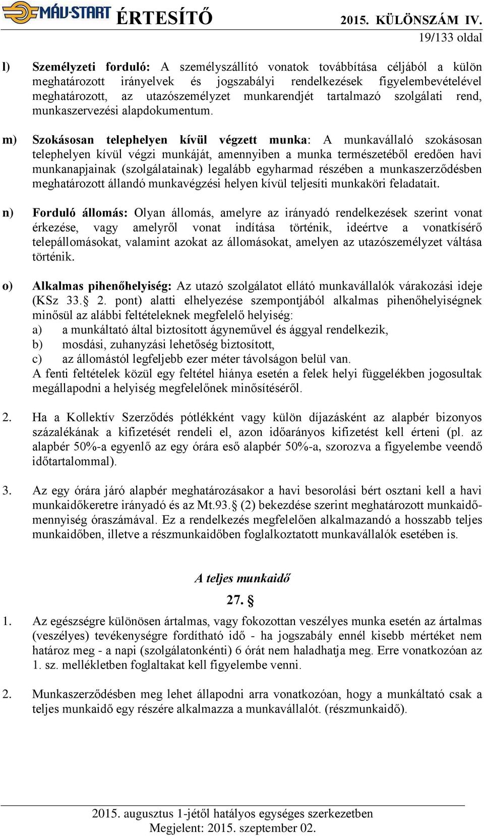 m) Szokásosan telephelyen kívül végzett munka: A munkavállaló szokásosan telephelyen kívül végzi munkáját, amennyiben a munka természetéből eredően havi munkanapjainak (szolgálatainak) legalább