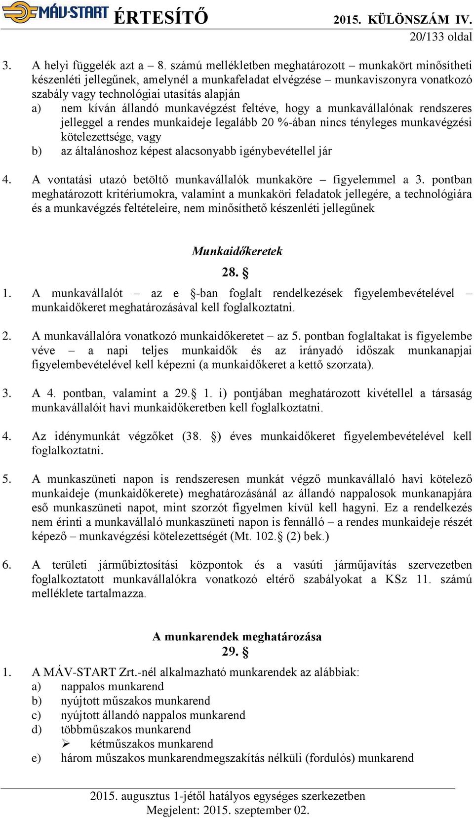 állandó munkavégzést feltéve, hogy a munkavállalónak rendszeres jelleggel a rendes munkaideje legalább 20 %-ában nincs tényleges munkavégzési kötelezettsége, vagy b) az általánoshoz képest