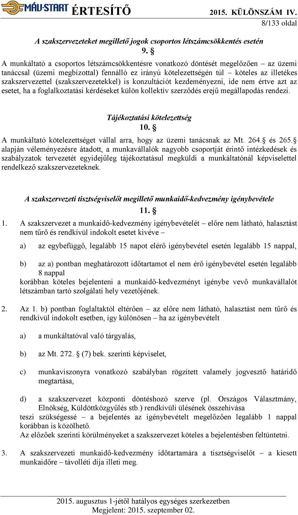 (szakszervezetekkel) is konzultációt kezdeményezni, ide nem értve azt az esetet, ha a foglalkoztatási kérdéseket külön kollektív szerződés erejű megállapodás rendezi. Tájékoztatási kötelezettség 10.