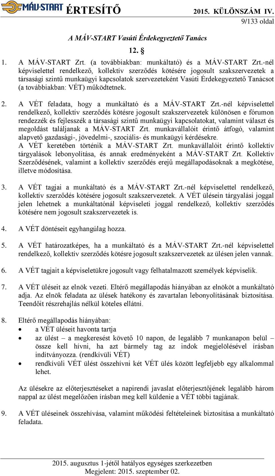 működtetnek. 2. A VÉT feladata, hogy a munkáltató és a MÁV-START Zrt.