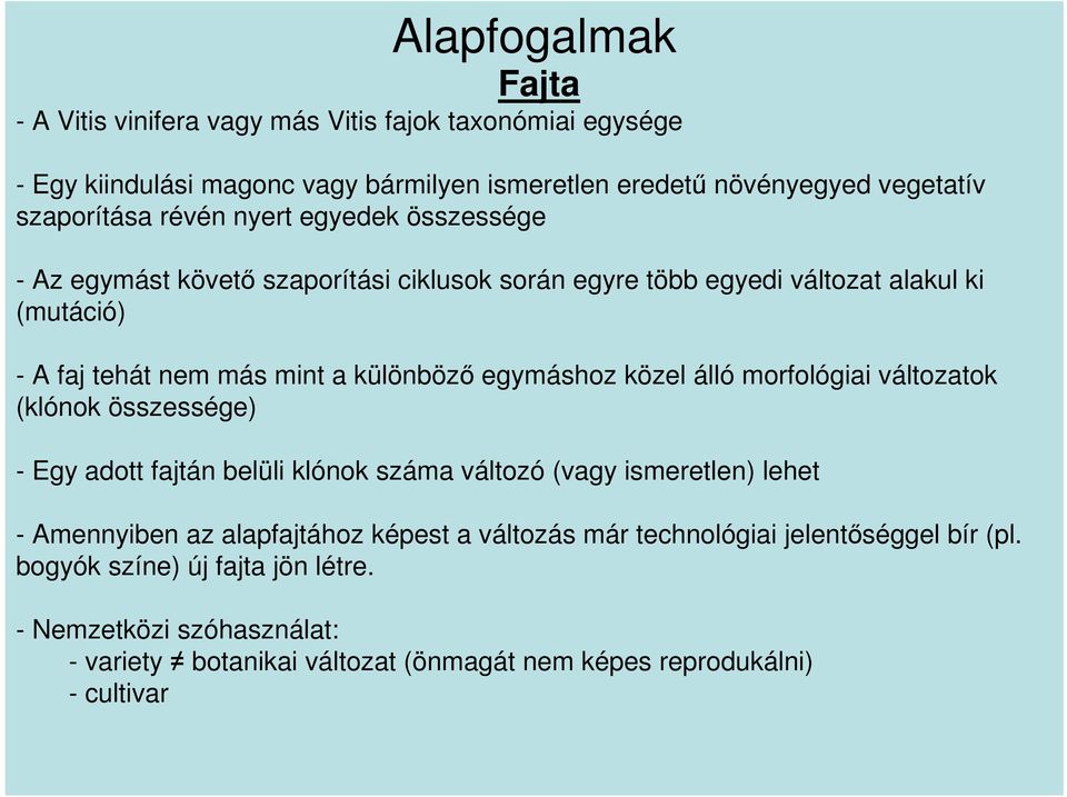 egymáshoz közel álló morfológiai változatok (klónok összessége) - Egy adott fajtán belüli klónok száma változó (vagy ismeretlen) lehet - Amennyiben az alapfajtához képest a