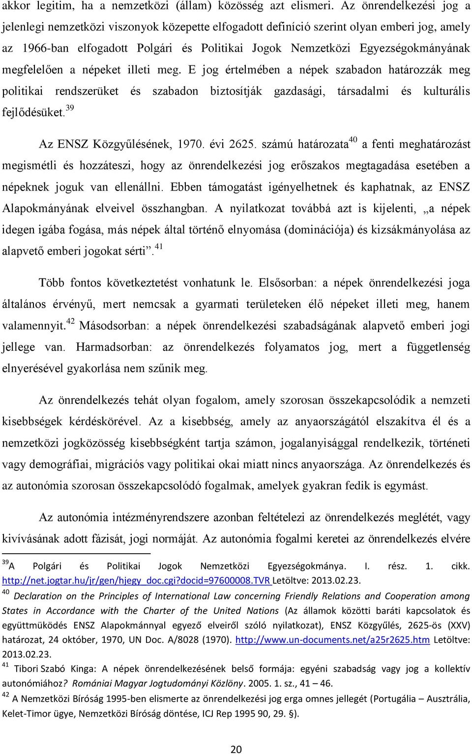 megfelelően a népeket illeti meg. E jog értelmében a népek szabadon határozzák meg politikai rendszerüket és szabadon biztosítják gazdasági, társadalmi és kulturális fejlődésüket.