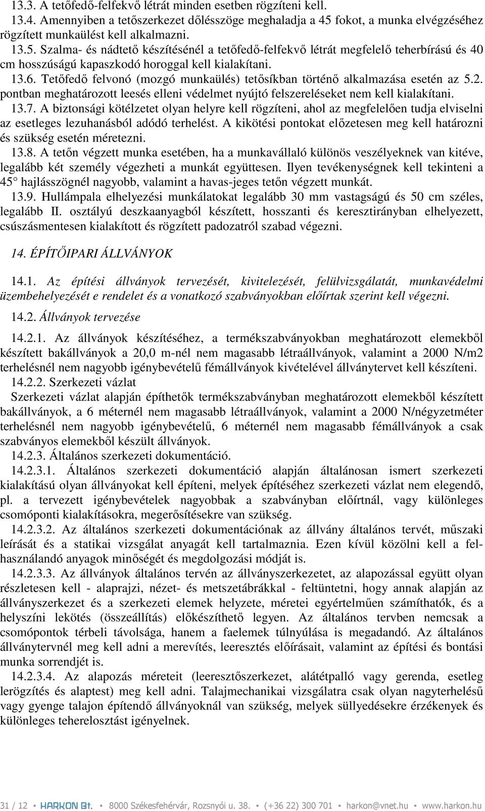 Szalma- és nádtetı készítésénél a tetıfedı-felfekvı létrát megfelelı teherbírású és 40 cm hosszúságú kapaszkodó horoggal kell kialakítani. 13.6.