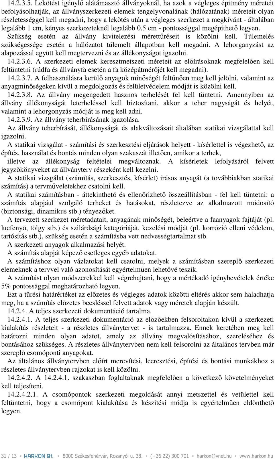 megadni, hogy a lekötés után a végleges szerkezet a megkívánt - általában legalább 1 cm, kényes szerkezeteknél legalább 0,5 cm - pontossággal megépíthetı legyen.