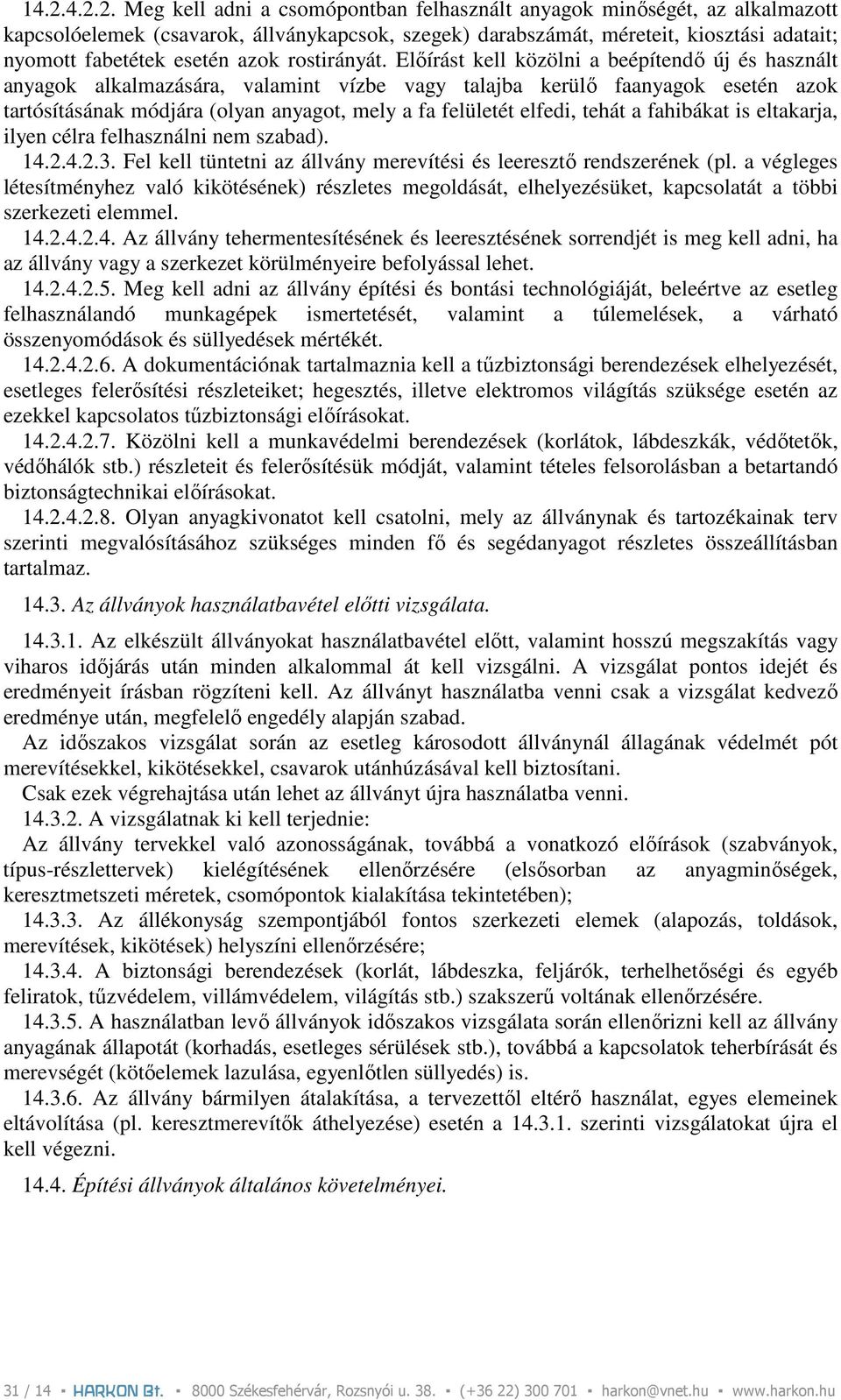 Elıírást kell közölni a beépítendı új és használt anyagok alkalmazására, valamint vízbe vagy talajba kerülı faanyagok esetén azok tartósításának módjára (olyan anyagot, mely a fa felületét elfedi,