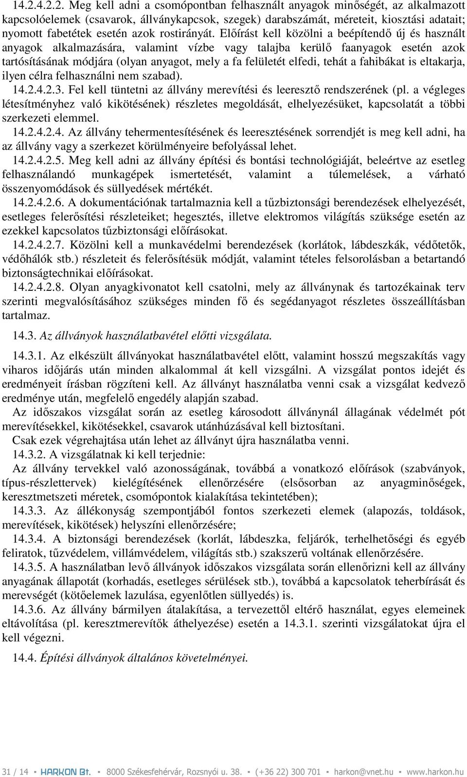 Elıírást kell közölni a beépítendı új és használt anyagok alkalmazására, valamint vízbe vagy talajba kerülı faanyagok esetén azok tartósításának módjára (olyan anyagot, mely a fa felületét elfedi,