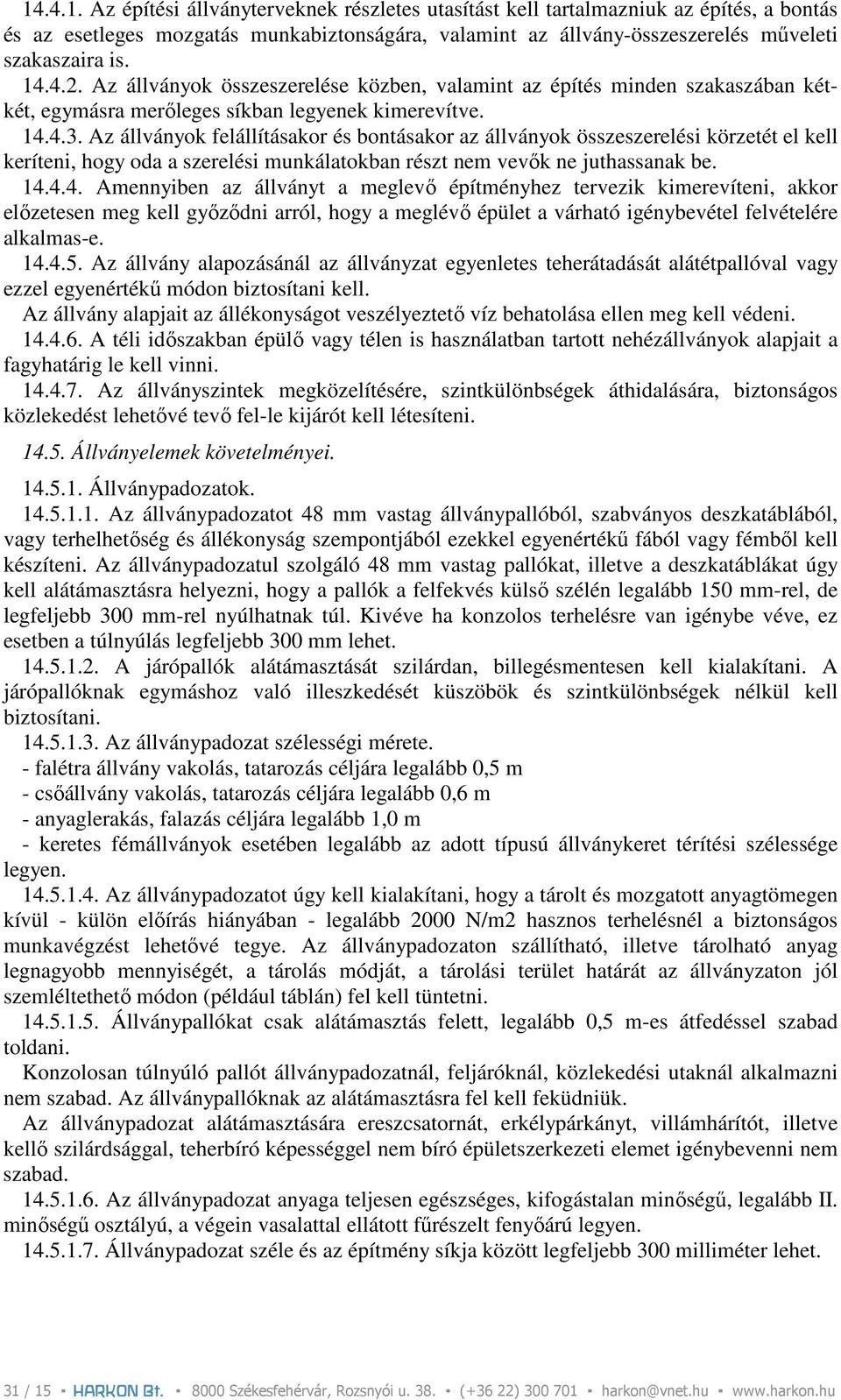 Az állványok felállításakor és bontásakor az állványok összeszerelési körzetét el kell keríteni, hogy oda a szerelési munkálatokban részt nem vevık ne juthassanak be. 14.