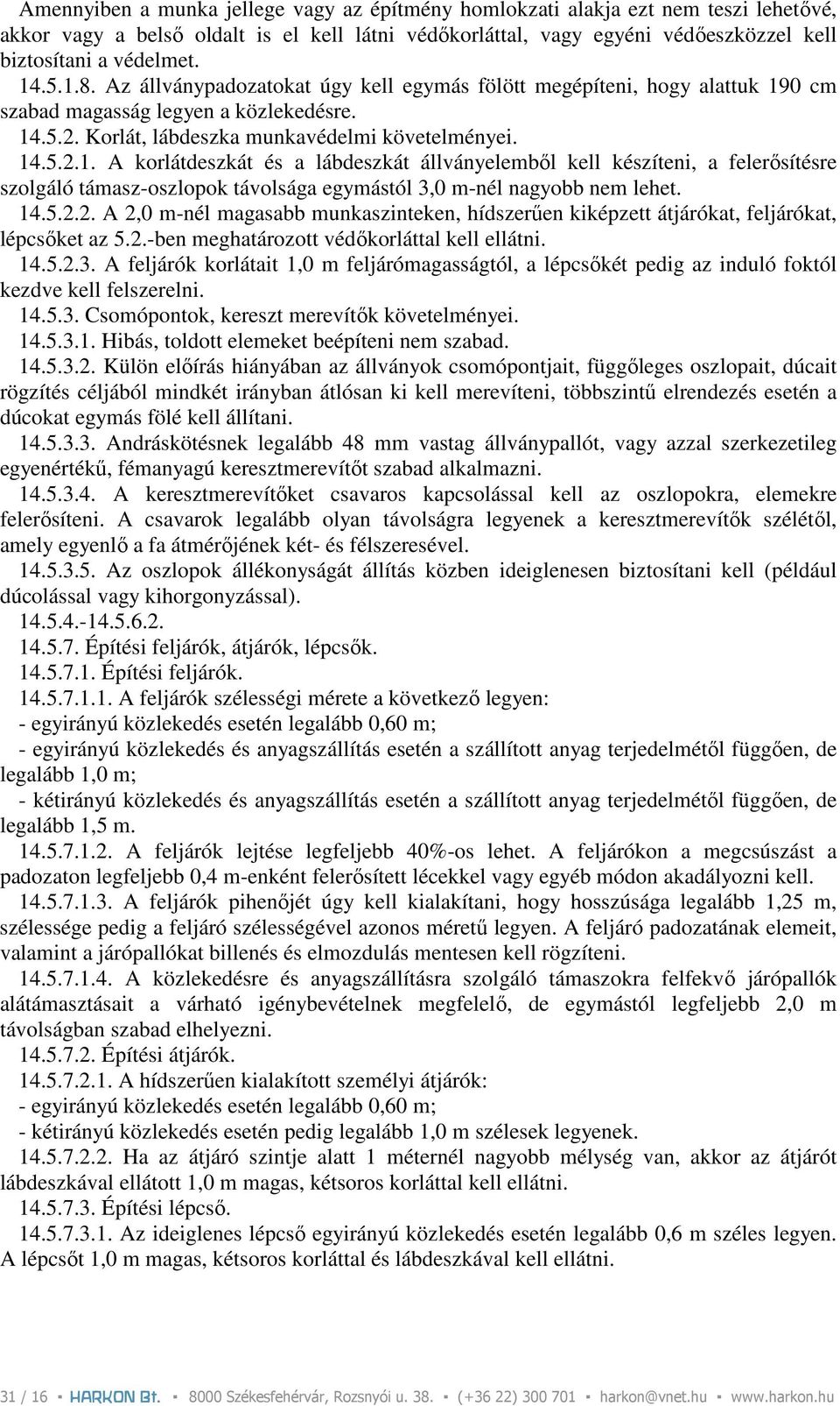 14.5.2.2. A 2,0 m-nél magasabb munkaszinteken, hídszerően kiképzett átjárókat, feljárókat, lépcsıket az 5.2.-ben meghatározott védıkorláttal kell ellátni. 14.5.2.3.