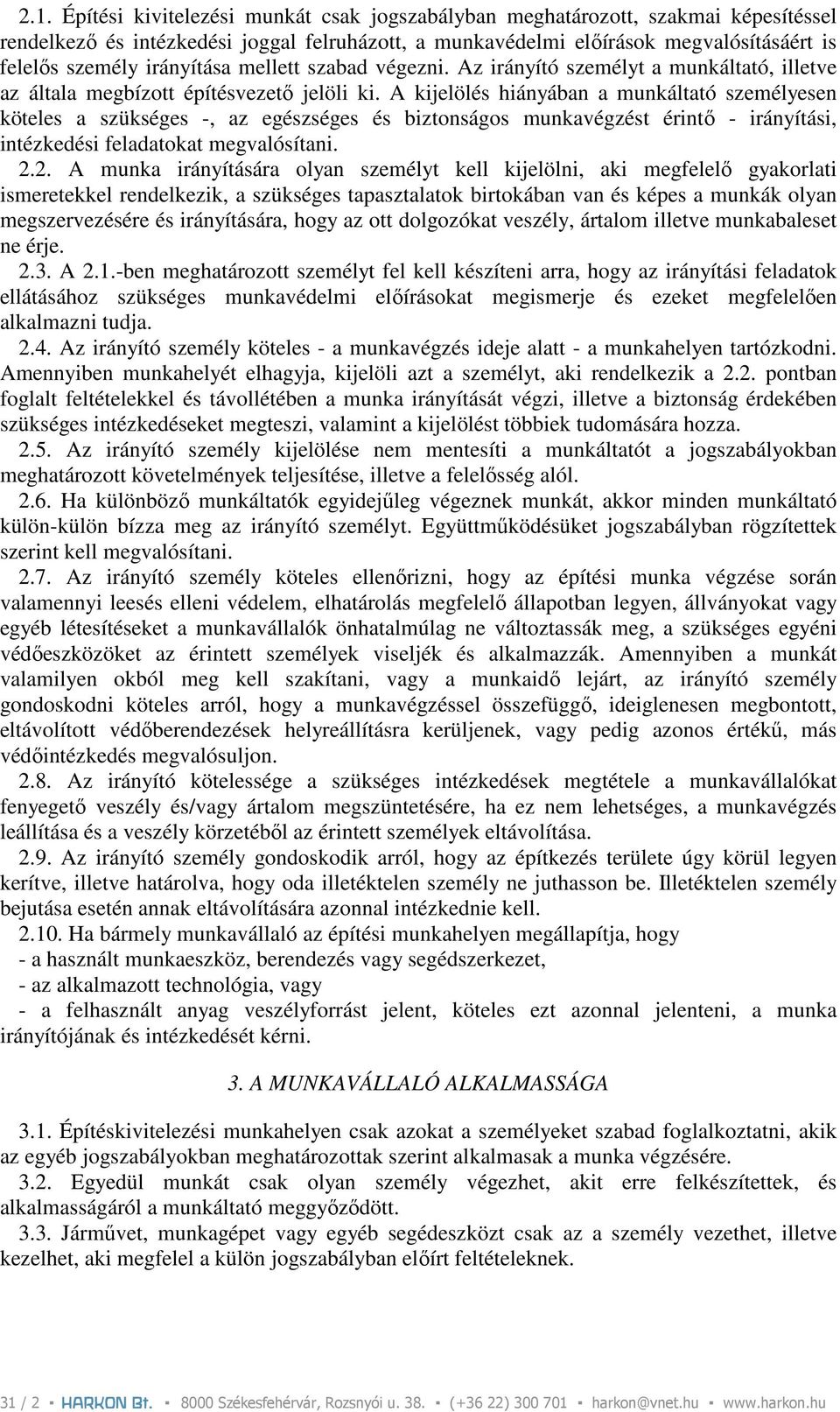 A kijelölés hiányában a munkáltató személyesen köteles a szükséges -, az egészséges és biztonságos munkavégzést érintı - irányítási, intézkedési feladatokat megvalósítani. 2.