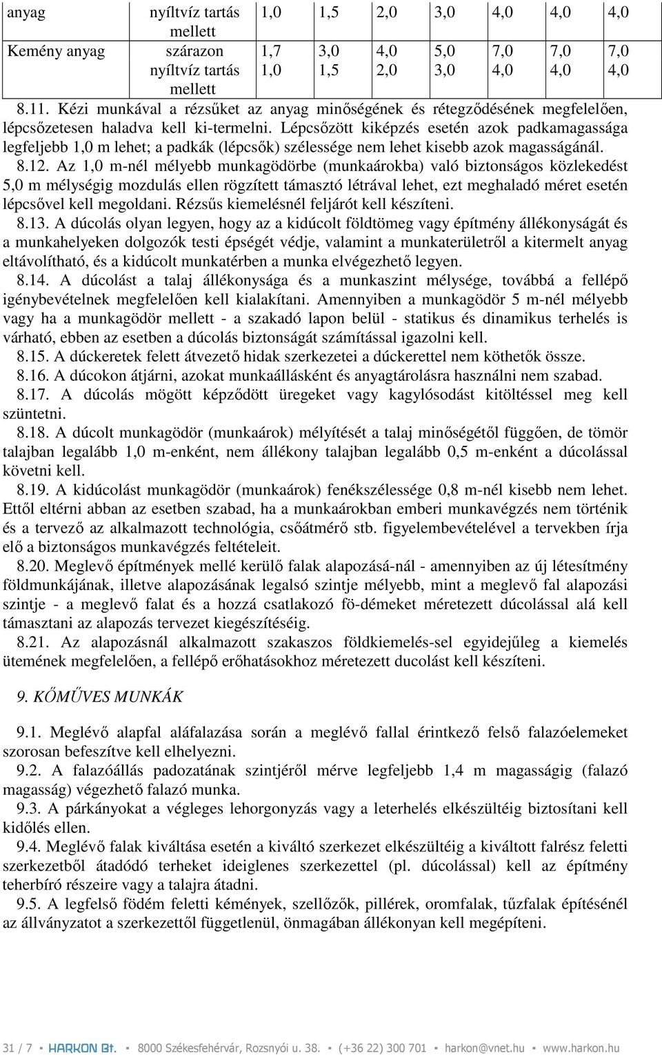 Lépcsızött kiképzés esetén azok padkamagassága legfeljebb 1,0 m lehet; a padkák (lépcsık) szélessége nem lehet kisebb azok magasságánál. 8.12.