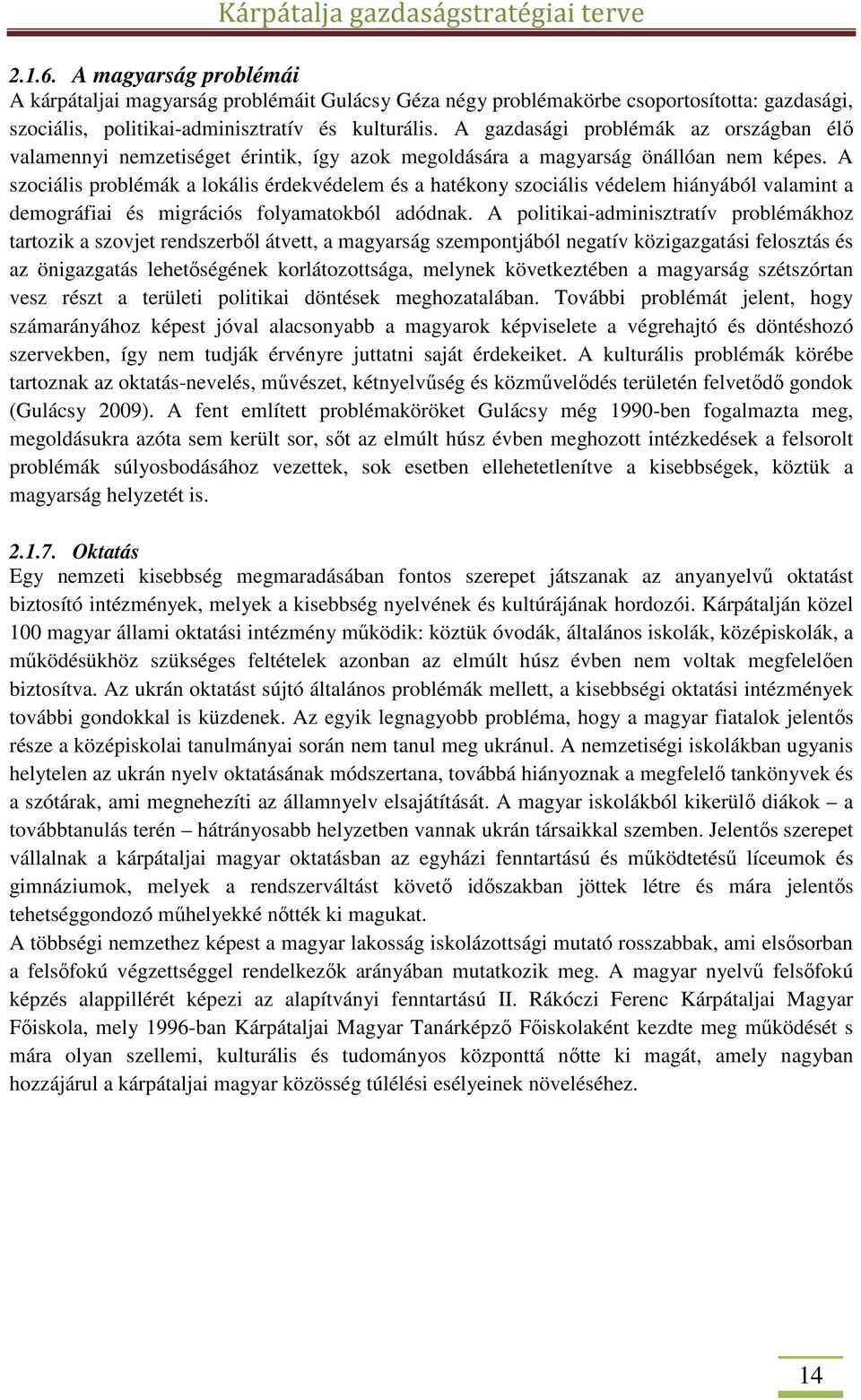 A szociális problémák a lokális érdekvédelem és a hatékony szociális védelem hiányából valamint a demográfiai és migrációs folyamatokból adódnak.