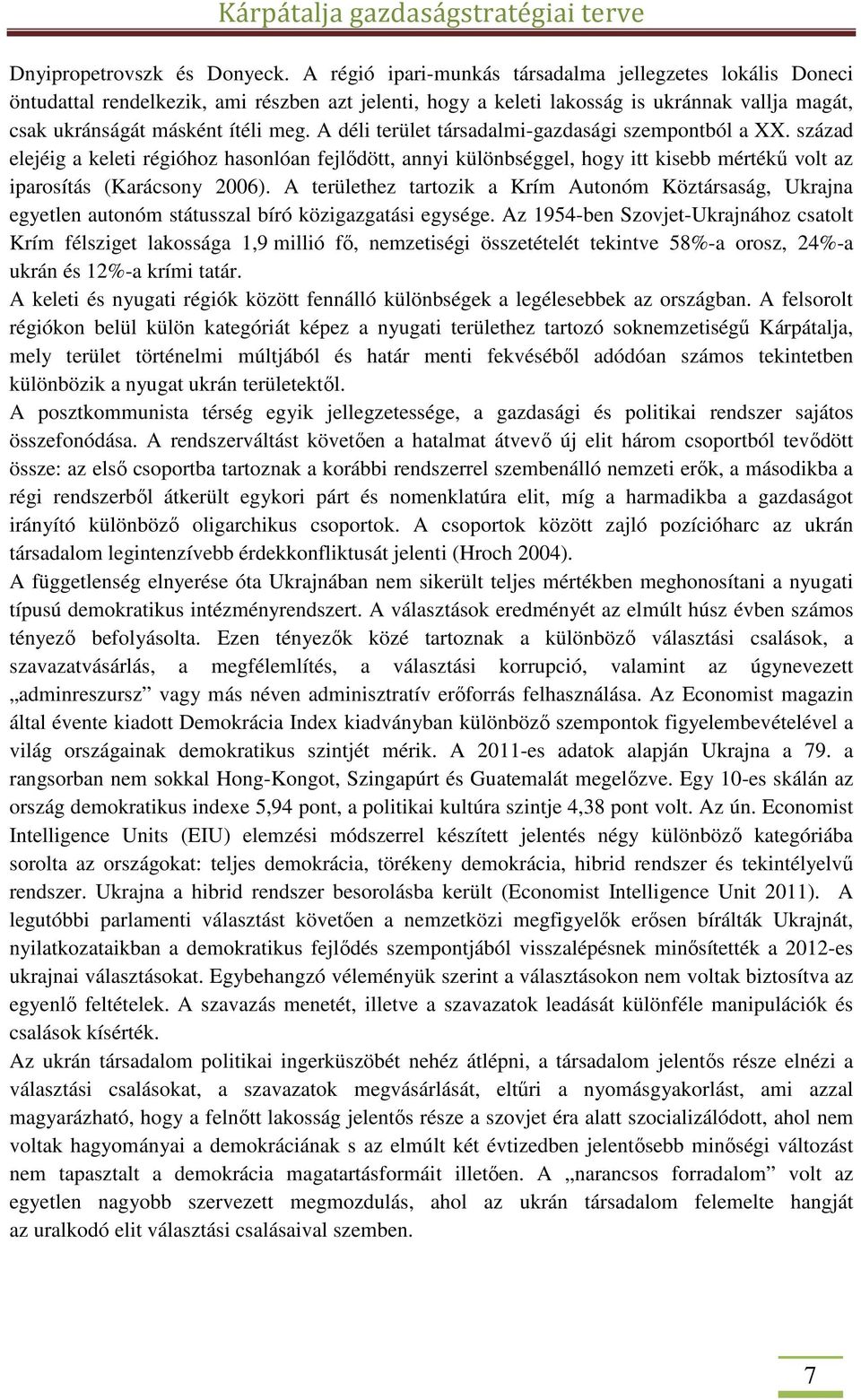 A déli terület társadalmi-gazdasági szempontból a XX. század elejéig a keleti régióhoz hasonlóan fejlődött, annyi különbséggel, hogy itt kisebb mértékű volt az iparosítás (Karácsony 2006).