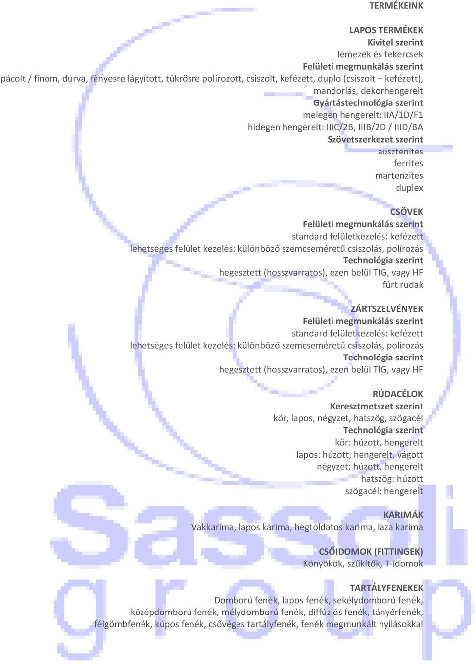 duplex CSÖVEK Felületi megmunkálás szerint standard felületkezelés: kefézett lehetséges felület kezelés: különböző szemcseméretű csiszolás, polírozás Technológia szerint hegesztett (hosszvarratos),