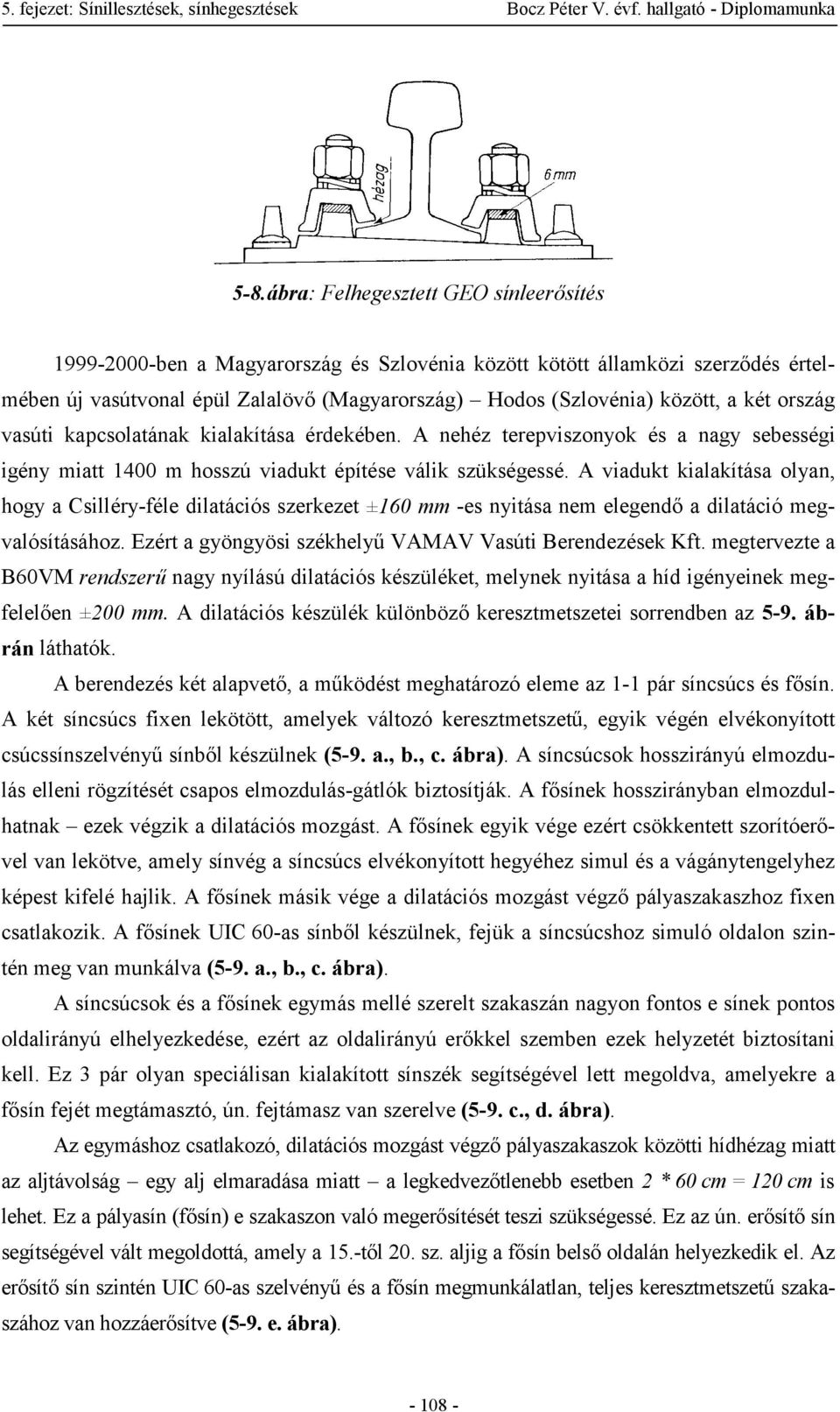 A viadukt kialakítása olyan, hogy a Csilléry-féle dilatációs szerkezet ±160 mm -es nyitása nem elegendő a dilatáció megvalósításához. Ezért a gyöngyösi székhelyű VAMAV Vasúti Berendezések Kft.