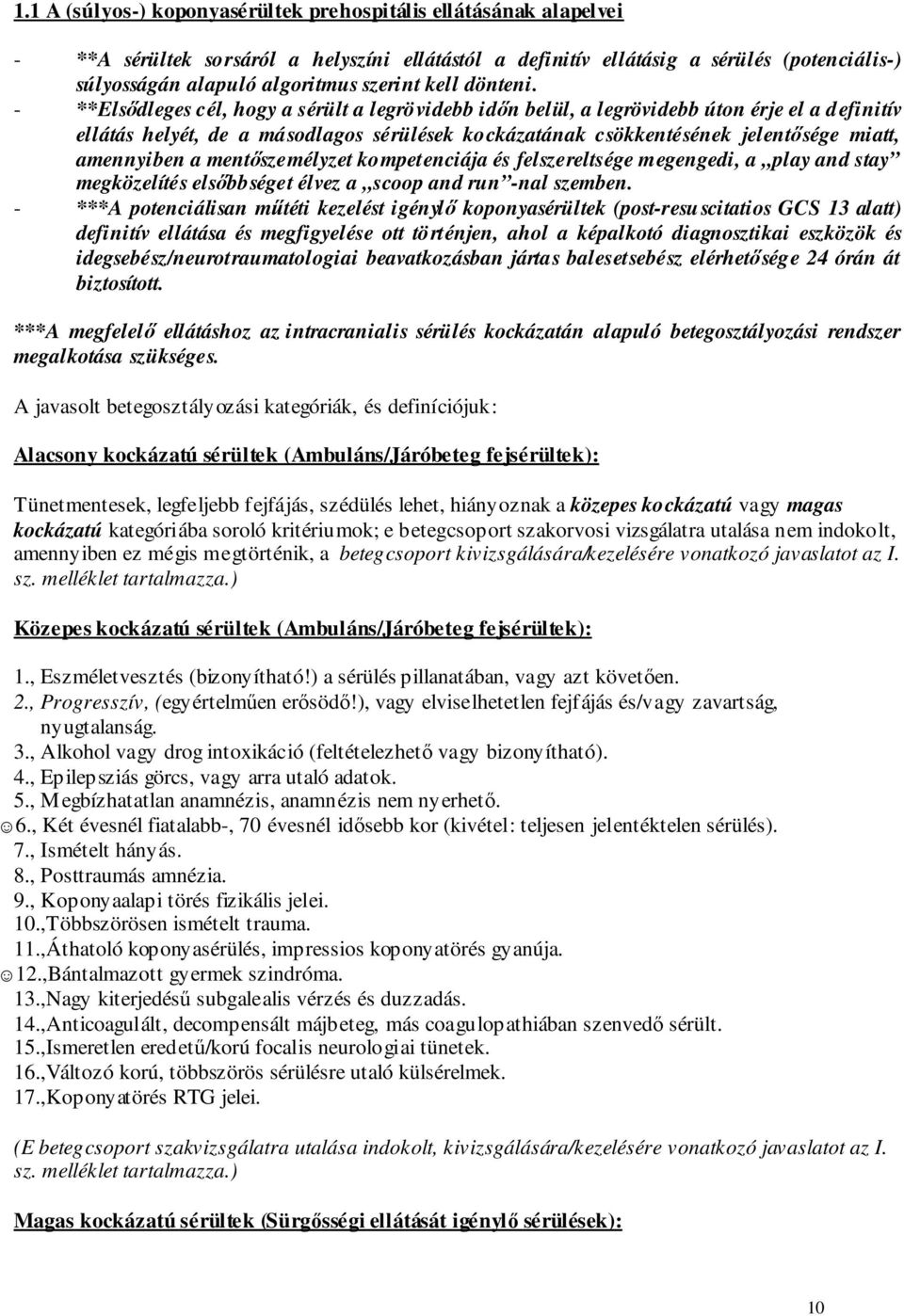 - **Elsıdleges cél, hogy a sérült a legrövidebb idın belül, a legrövidebb úton érje el a definitív ellátás helyét, de a másodlagos sérülések kockázatának csökkentésének jelentısége miatt, amennyiben