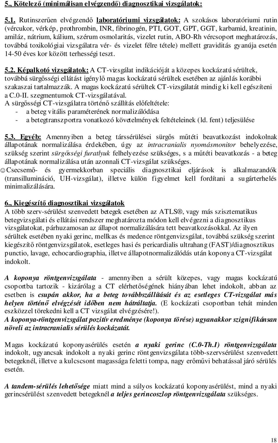 szérum osmolaritás, vizelet rutin, ABO-Rh vércsoport meghatározás, továbbá toxikológiai vizsgálatra vér- és vizelet félre tétele) mellett graviditás gyanúja esetén 14-50 éves kor között terhességi