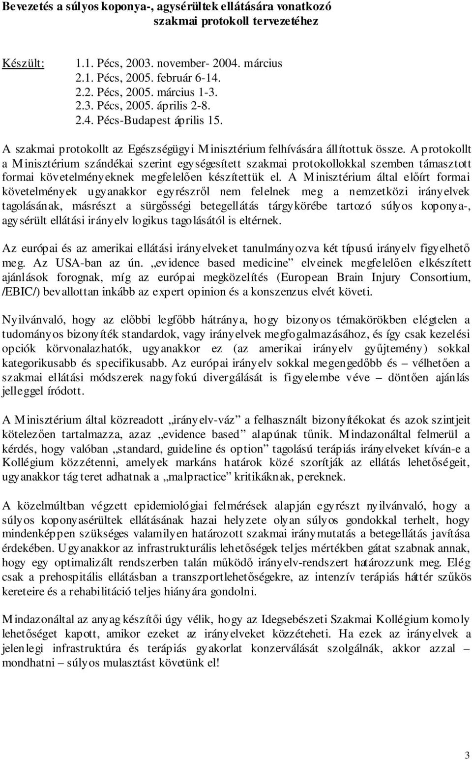 A protokollt a Minisztérium szándékai szerint egységesített szakmai protokollokkal szemben támasztott formai követelményeknek megfelelıen készítettük el.