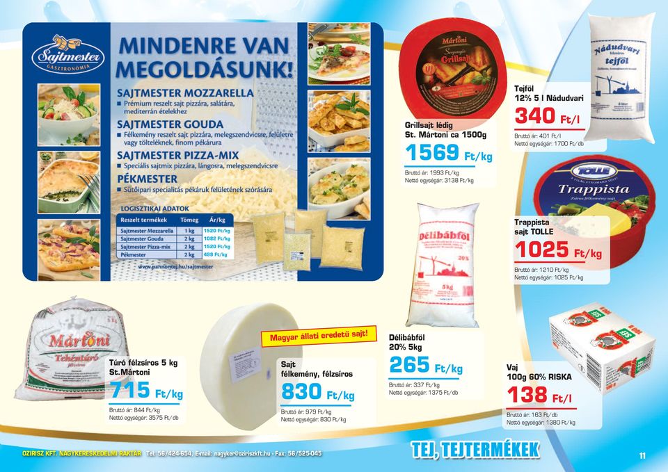 Ft/kg 499 Ft/kg Trappista sajt TOLLE 1025 Ft/kg Bruttó ár: 1210 Ft/kg Nettó egységár: 1025 Ft/kg Túró félzsíros 5 kg St.