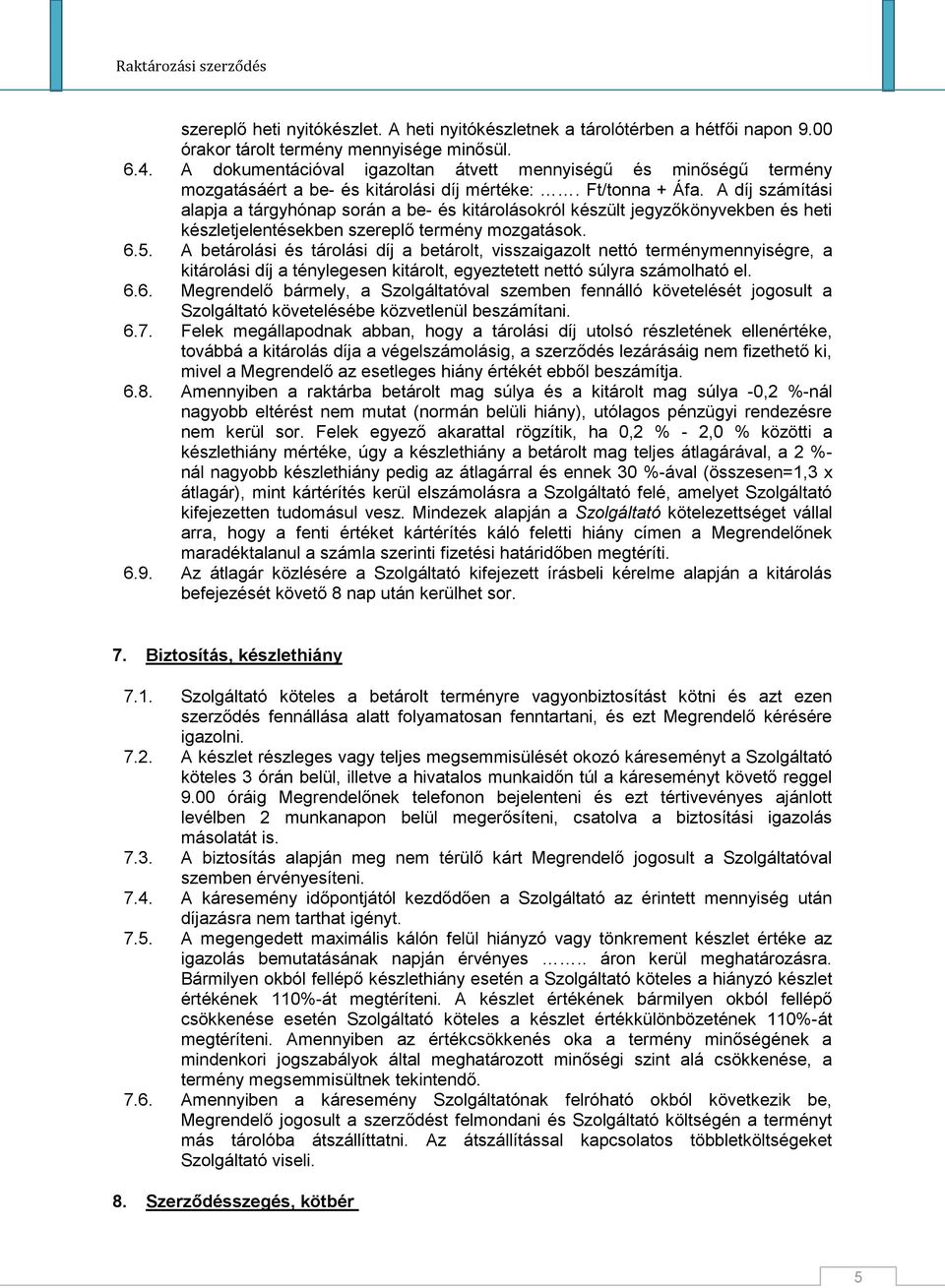 A díj számítási alapja a tárgyhónap során a be- és kitárolásokról készült jegyzőkönyvekben és heti készletjelentésekben szereplő termény mozgatások. 6.5.