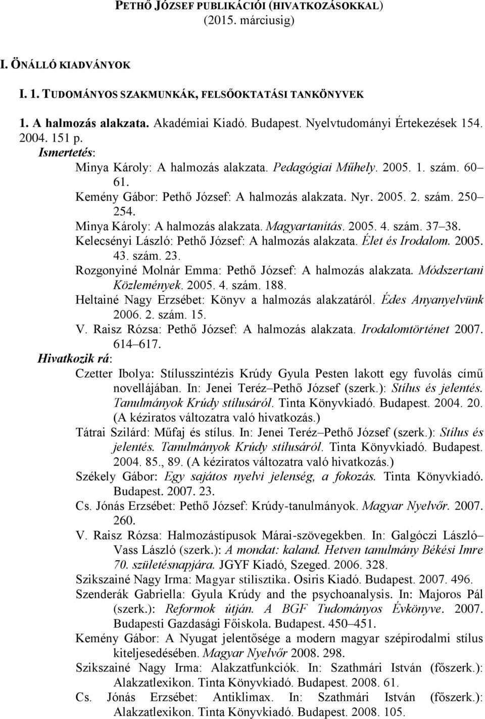 Minya Károly: A halmozás alakzata. Magyartanítás. 2005. 4. szám. 37 38. Kelecsényi László: Pethő József: A halmozás alakzata. Élet és Irodalom. 2005. 43. szám. 23.