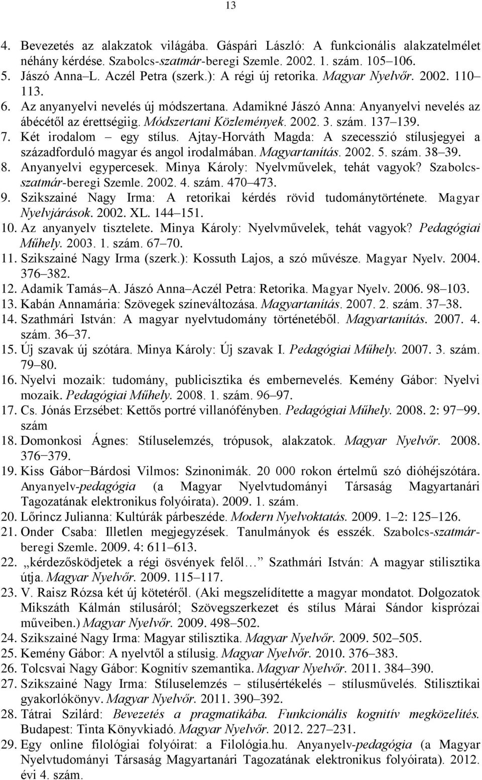 szám. 137 139. 7. Két irodalom egy stílus. Ajtay-Horváth Magda: A szecesszió stílusjegyei a századforduló magyar és angol irodalmában. Magyartanítás. 2002. 5. szám. 38 39. 8. Anyanyelvi egypercesek.