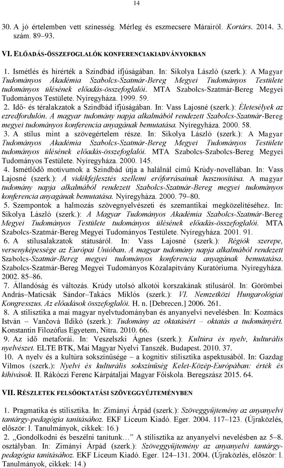 MTA Szabolcs-Szatmár-Bereg Megyei Tudományos Testülete. Nyíregyháza. 1999. 59. 2. Idő- és téralakzatok a Szindbád ifjúságában. In: Vass Lajosné (szerk.): Életesélyek az ezredfordulón.