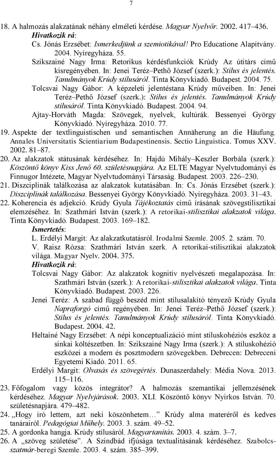 2004. 75. Tolcsvai Nagy Gábor: A képzeleti jelentéstana Krúdy műveiben. In: Jenei Teréz Pethő József (szerk.): Stílus és jelentés. Tanulmányok Krúdy stílusáról. Tinta Könyvkiadó. Budapest. 2004. 94.