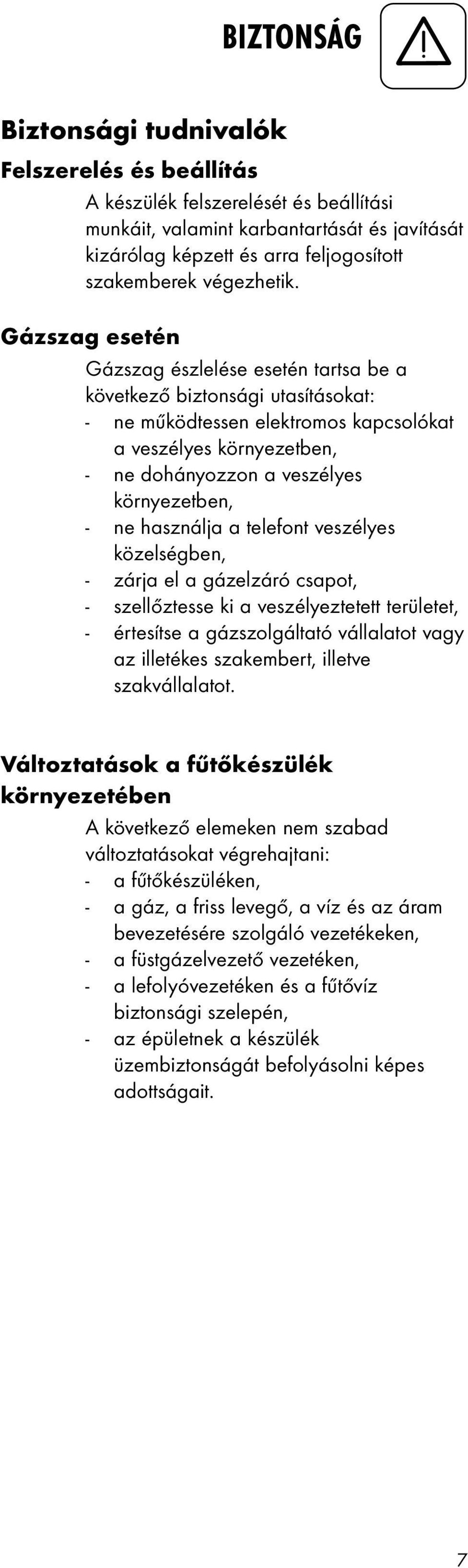 Gázszag esetén Gázszag észlelése esetén tartsa be a következő biztonsági utasításokat: - ne működtessen elektromos kapcsolókat a veszélyes környezetben, - ne dohányozzon a veszélyes környezetben, -