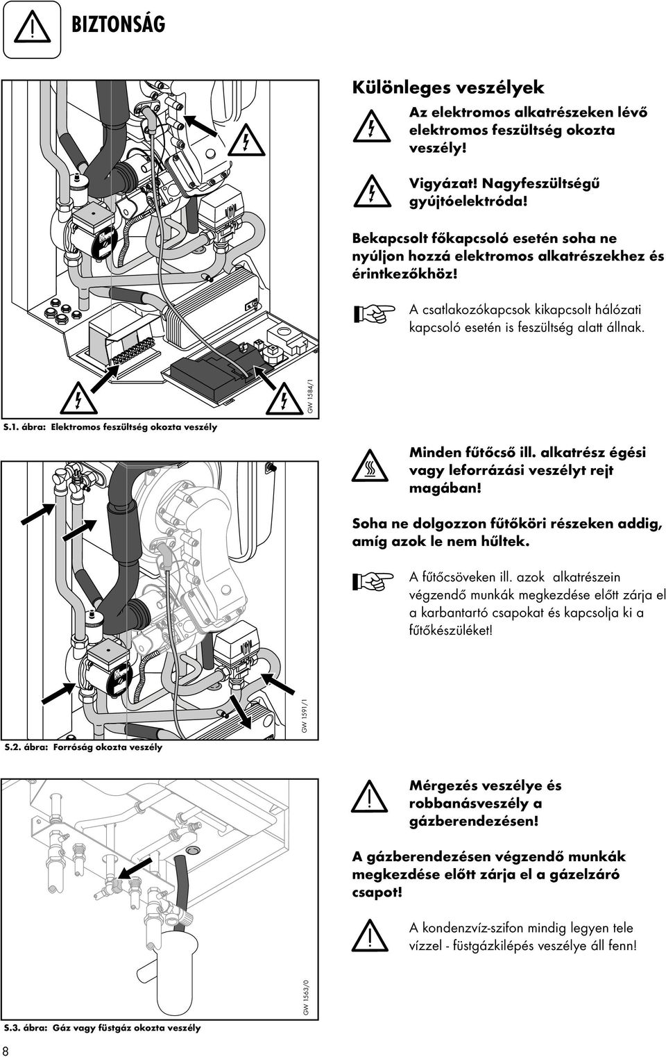 84/1 S.1. ábra: Elektromos feszültség okozta veszély Minden fűtőcső ill. alkatrész égési vagy leforrázási veszélyt rejt magában! Soha ne dolgozzon fűtőköri részeken addig, amíg azok le nem hűltek.