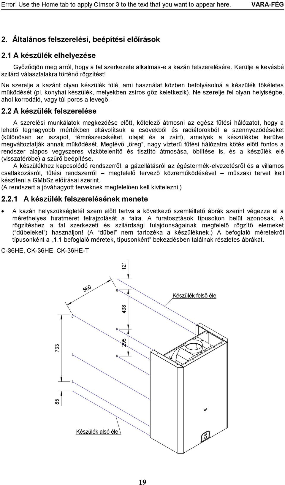 Ne szerelje a kazánt olyan készülék fölé, ami használat közben befolyásolná a készülék tökéletes működését (pl. konyhai készülék, melyekben zsíros gőz keletkezik).