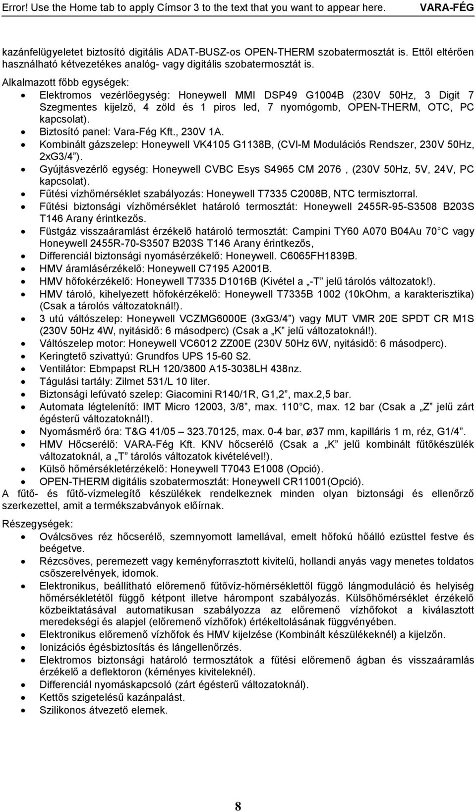 Biztosító panel: Vara-Fég Kft., 230V 1A. Kombinált gázszelep: Honeywell VK4105 G1138B, (CVI-M Modulációs Rendszer, 230V 50Hz, 2xG3/4 ).