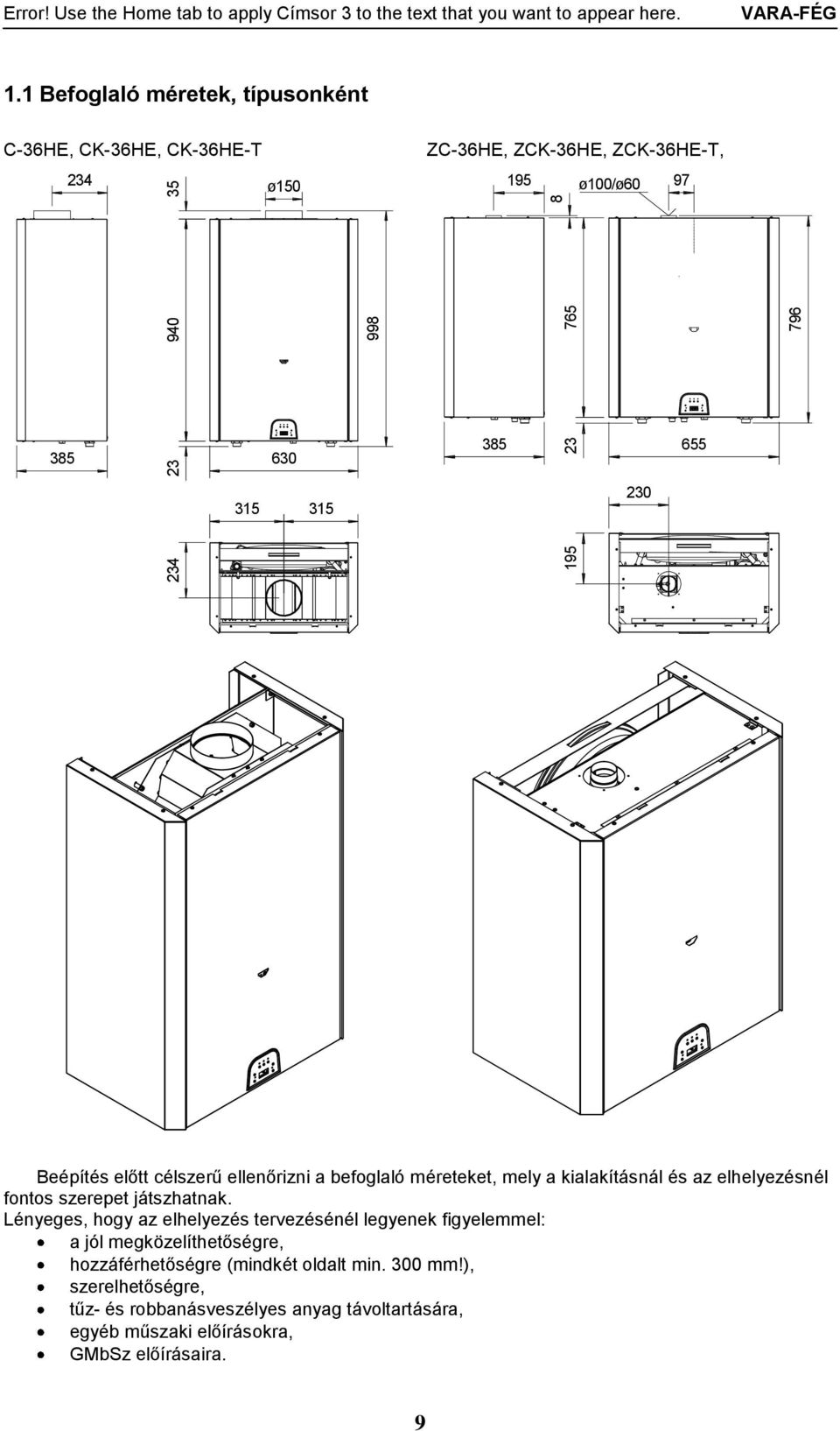 1 Befoglaló méretek, típusonként C-36HE, CK-36HE, CK-36HE-T 234 o150 ZC-36HE, ZCK-36HE, ZCK-36HE-T, 195 o100/o60 97 385 630 385 655 315 315 230 Beépítés előtt