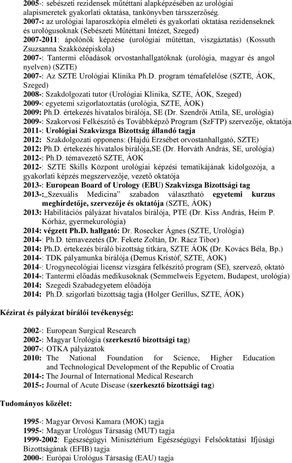 (Kossuth Zsuzsanna Szakközépiskola) 2007-: Tantermi előadások orvostanhallgatóknak (urológia, magyar és angol nyelven) (SZTE) 2007-: Az SZTE Urológiai Klinika Ph.D.