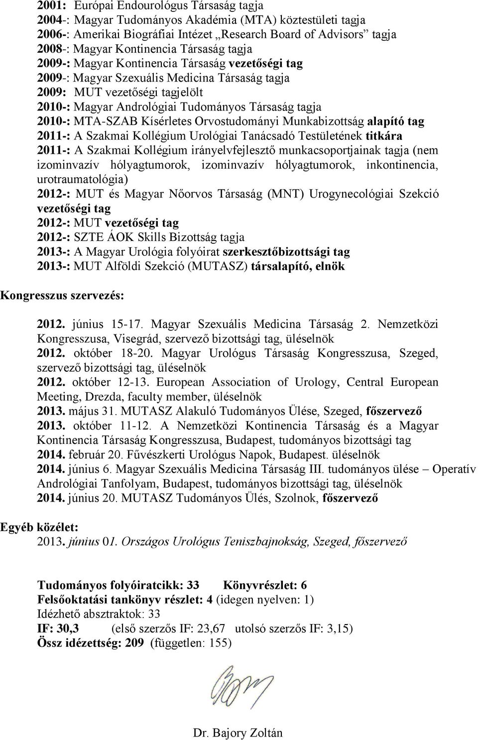 2010-: MTA-SZAB Kísérletes Orvostudományi Munkabizottság alapító tag 2011-: A Szakmai Kollégium Urológiai Tanácsadó Testületének titkára 2011-: A Szakmai Kollégium irányelvfejlesztő