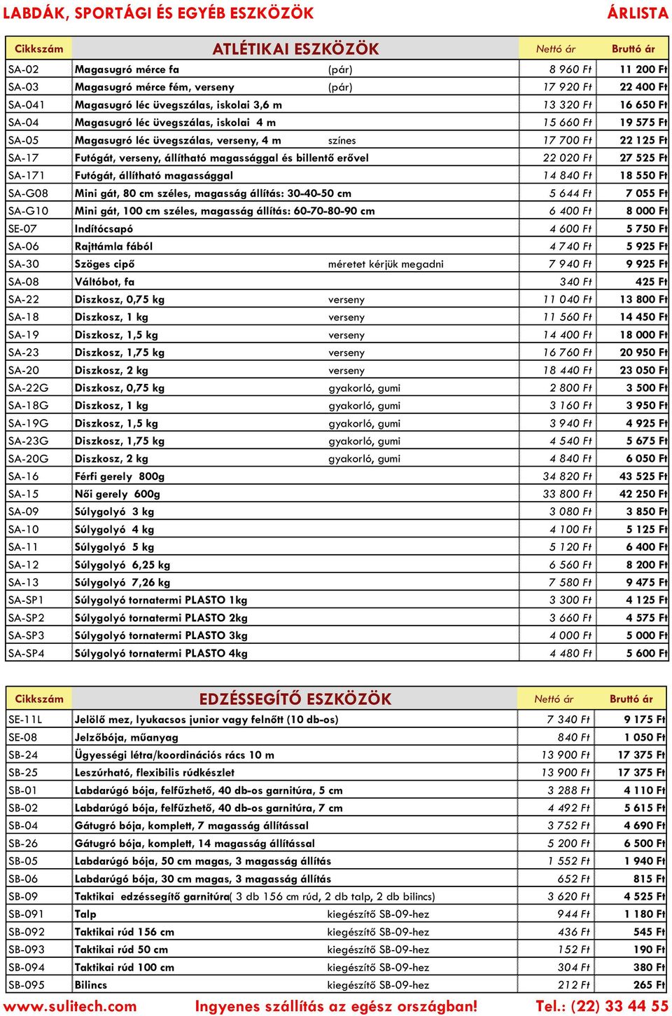 magassággal és billentő erővel 22 020 Ft 27 525 Ft SA-171 Futógát, állítható magassággal 14 840 Ft 18 550 Ft SA-G08 Mini gát, 80 cm széles, magasság állítás: 30-40-50 cm 5 644 Ft 7 055 Ft SA-G10 Mini