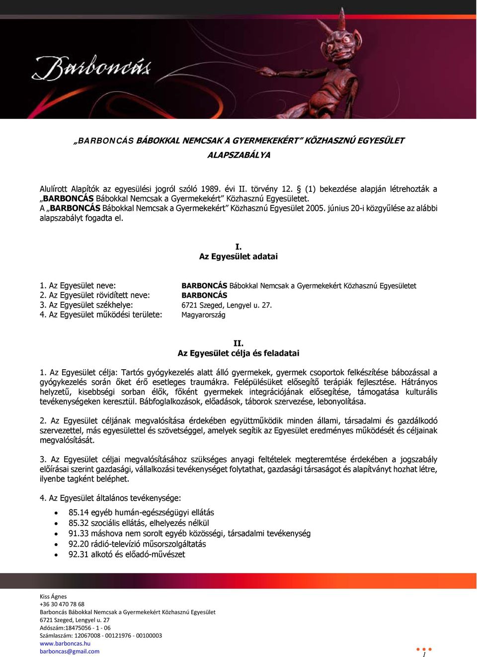 június 20-i közgyűlése az alábbi alapszabályt fogadta el. I. Az Egyesület adatai 1. Az Egyesület neve: BARBONCÁS Bábokkal Nemcsak a Gyermekekért Közhasznú Egyesületet 2.