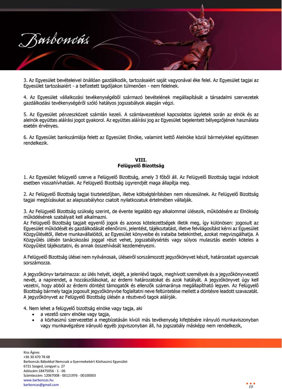 Az Egyesület pénzeszközeit számlán kezeli. A számlavezetéssel kapcsolatos ügyletek során az elnök és az alelnök együttes aláírási jogot gyakorol.