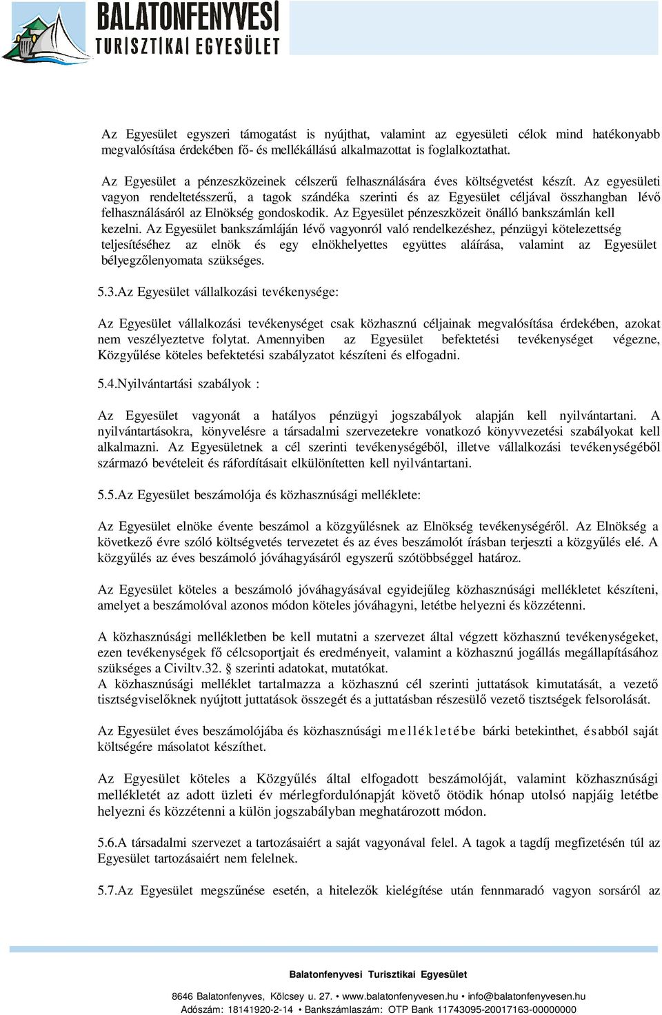 Az egyesületi vagyon rendeltetésszerű, a tagok szándéka szerinti és az Egyesület céljával összhangban lévő felhasználásáról az Elnökség gondoskodik.