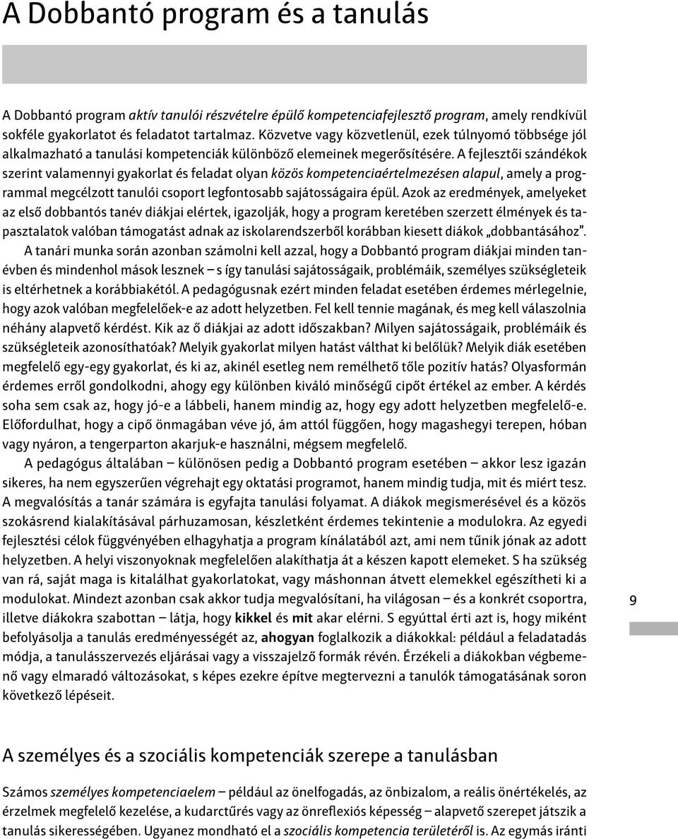 A fejlesztői szándékok szerint valamennyi gyakorlat és feladat olyan közös kompetenciaértelmezésen alapul, amely a programmal megcélzott tanulói csoport legfontosabb sajátosságaira épül.