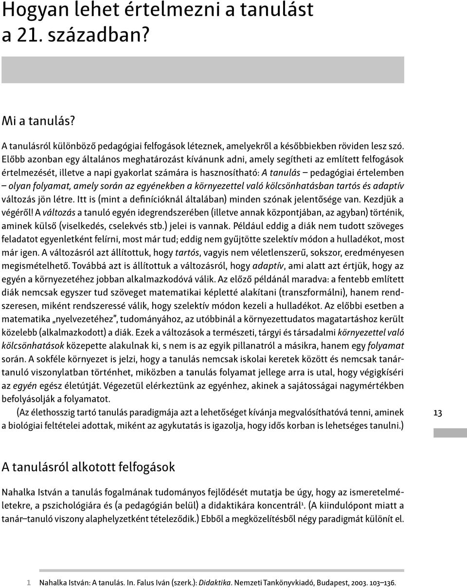 folyamat, amely során az egyénekben a környezettel való kölcsönhatásban tartós és adaptív változás jön létre. Itt is (mint a definícióknál általában) minden szónak jelentősége van. Kezdjük a végéről!